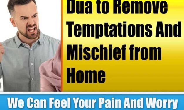 Dua to Remove Temptations And Mischief from Home